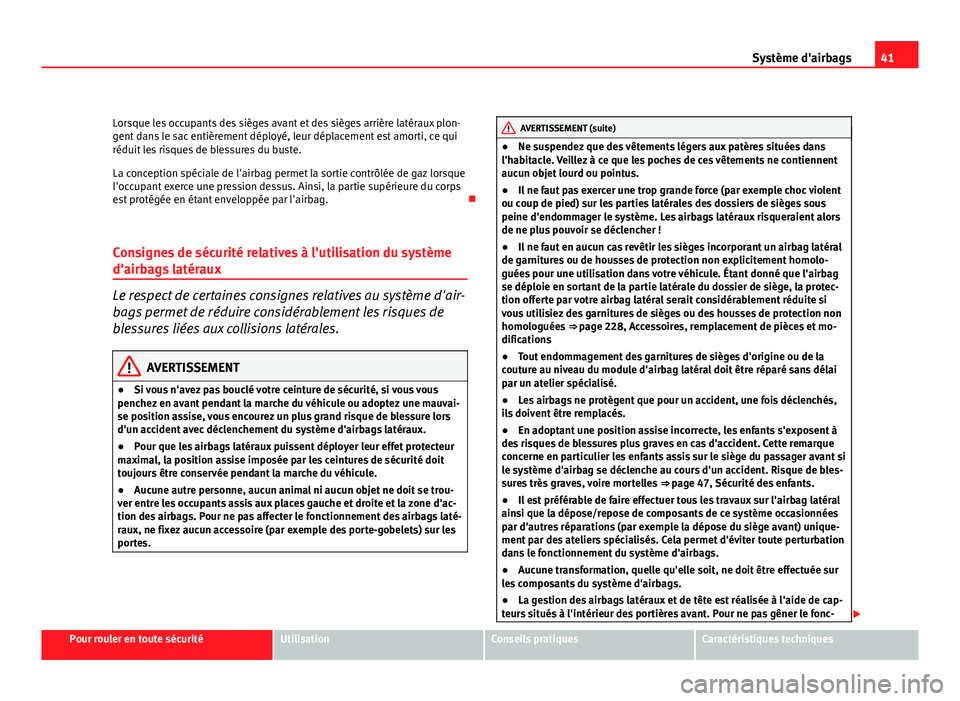 Seat Altea Freetrack 2012  Manuel du propriétaire (in French)  41
Système d'airbags
Lorsque les occupants des sièges avant et des sièges arrière latéraux plon-
gent dans le sac entièrement déployé, leur déplacement est amorti, ce qui
réduit les risq