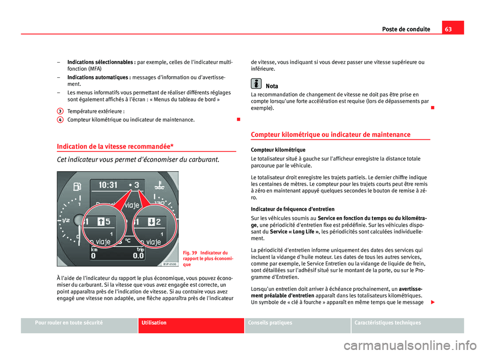 Seat Altea Freetrack 2012  Manuel du propriétaire (in French)  63
Poste de conduite
Indications sélectionnables :  par exemple, celles de l'indicateur multi-
fonction (MFA)
Indications automatiques :  messages d'information ou d'avertisse-
ment.
Les 