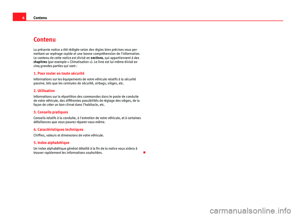 Seat Altea Freetrack 2012  Manuel du propriétaire (in French)  6Contenu
Contenu
La présente notice a été rédigée selon des règles bien précises vous per-
mettant un repérage rapide et une bonne compréhension de l'information.
Le contenu de cette noti