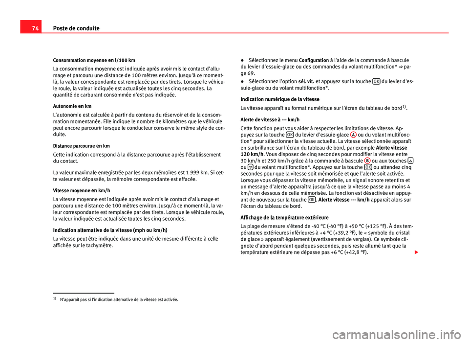 Seat Altea Freetrack 2012  Manuel du propriétaire (in French)  74Poste de conduite
Consommation moyenne en l/100 km La consommation moyenne est indiquée après avoir mis le contact d'allu-
mage et parcouru une distance de 100 mètres environ. Jusqu'à ce