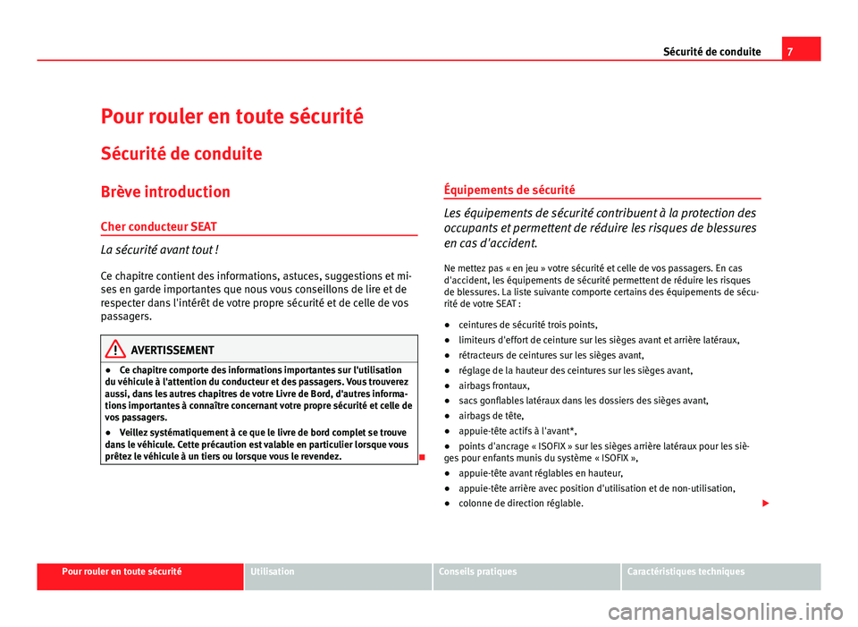 Seat Altea Freetrack 2012  Manuel du propriétaire (in French)  7
Sécurité de conduite
Pour rouler en toute sécurité Sécurité de conduite
Brève introduction Cher conducteur SEAT
La sécurité avant tout !
Ce chapitre contient des informations, astuces, sugg