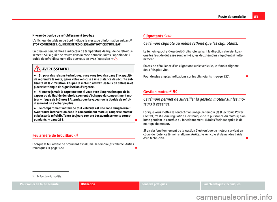 Seat Altea Freetrack 2012  Manuel du propriétaire (in French)  83
Poste de conduite
Niveau de liquide de refroidissement trop bas
L'afficheur du tableau de bord indique le message d'information suivant 1)
 :
STOP CONTRÔLEZ LIQUIDE DE REFROIDISSEMENT NOTI