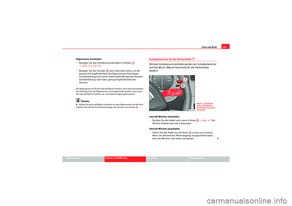 Seat Altea Freetrack 2011  Betriebsanleitung (in German) Licht und Sicht135
Sicher ist sicher
Hinweise zur Bedienung
Rat und Tat
Te c h n i s c h e  D a t e n
Regensensor einschalten
– Bewegen Sie den Scheibenwischerhebel in Position   
⇒Seite 134, Abb.