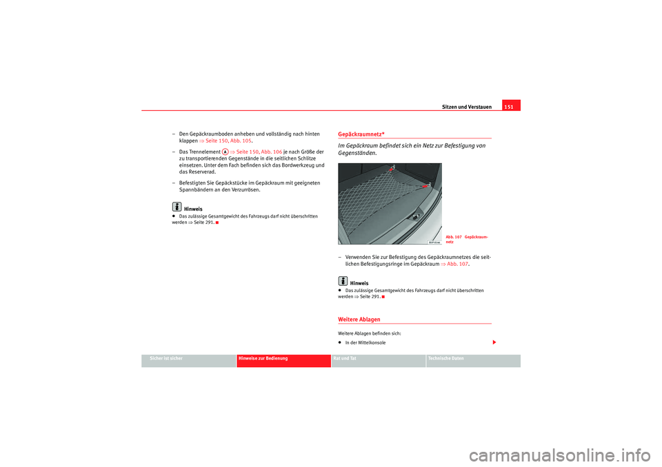 Seat Altea Freetrack 2011 Betriebsanleitung (in German) Sitzen und Verstauen151
Sicher ist sicher
Hinweise zur Bedienung
Rat und Tat
Te c h n i s c h e D a t e n
– Den Gepäckraumboden anheben und vollständig nach hinten
klappen ⇒Seite 150, Abb. 10 Seat Altea Freetrack 2011 Betriebsanleitung (in German) Sitzen und Verstauen151
Sicher ist sicher
Hinweise zur Bedienung
Rat und Tat
Te c h n i s c h e D a t e n
– Den Gepäckraumboden anheben und vollständig nach hinten
klappen ⇒Seite 150, Abb. 10