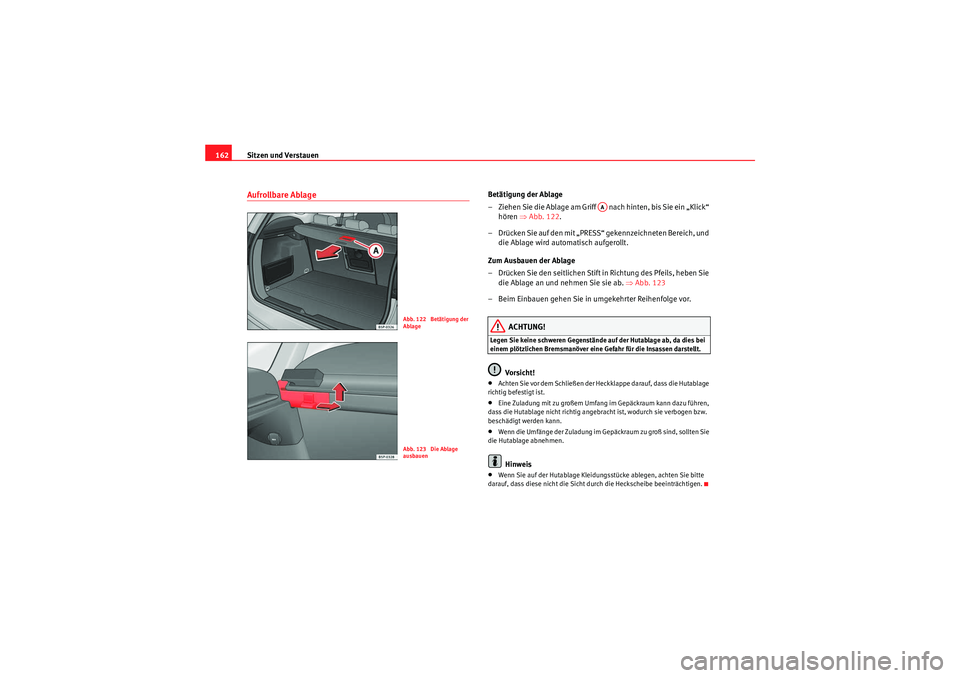 Seat Altea Freetrack 2011 Betriebsanleitung (in German) Sitzen und Verstauen
162Aufrollbare Ablage
Betätigung der Ablage
– Ziehen Sie die Ablage am Griff nach hinten, bis Sie ein „Klick“
hören ⇒Abb. 122 .
– Drücken Sie auf den mit „PRESS Seat Altea Freetrack 2011 Betriebsanleitung (in German) Sitzen und Verstauen
162Aufrollbare Ablage
Betätigung der Ablage
– Ziehen Sie die Ablage am Griff nach hinten, bis Sie ein „Klick“
hören ⇒Abb. 122 .
– Drücken Sie auf den mit „PRESS