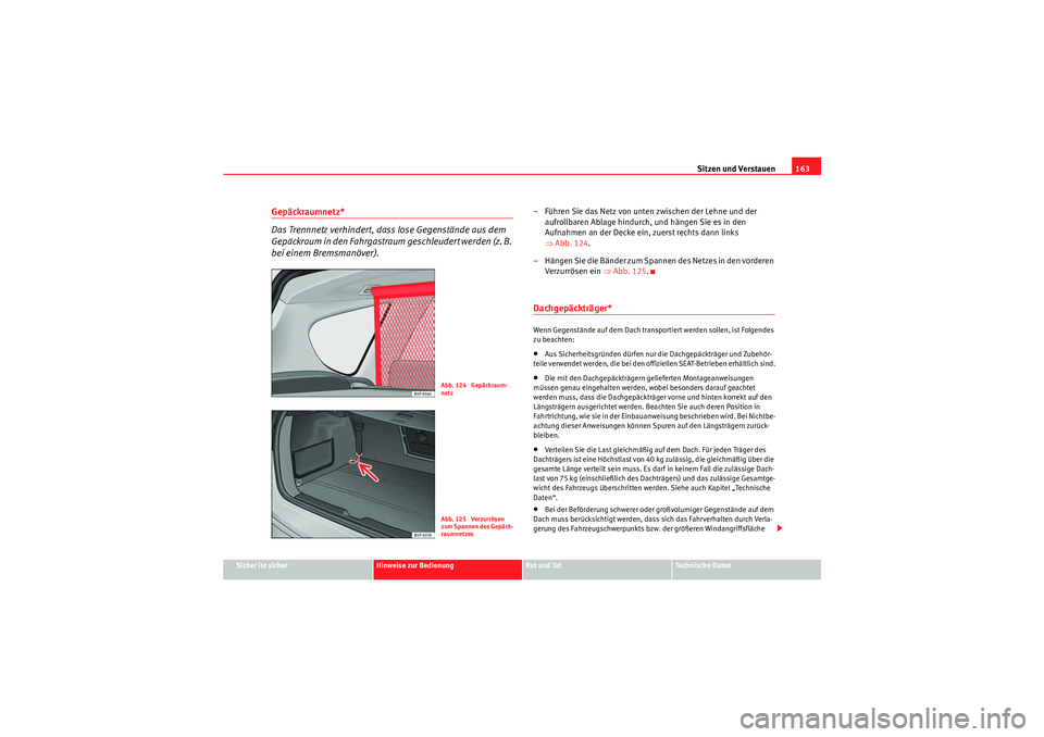 Seat Altea Freetrack 2011 Betriebsanleitung (in German) Sitzen und Verstauen163
Sicher ist sicher
Hinweise zur Bedienung
Rat und Tat
Te c h n i s c h e D a t e n
Gepäckraumnetz*
Das Trennnetz verhindert, dass lose Gegenstände aus dem
Gepäckraum in den Seat Altea Freetrack 2011 Betriebsanleitung (in German) Sitzen und Verstauen163
Sicher ist sicher
Hinweise zur Bedienung
Rat und Tat
Te c h n i s c h e D a t e n
Gepäckraumnetz*
Das Trennnetz verhindert, dass lose Gegenstände aus dem
Gepäckraum in den