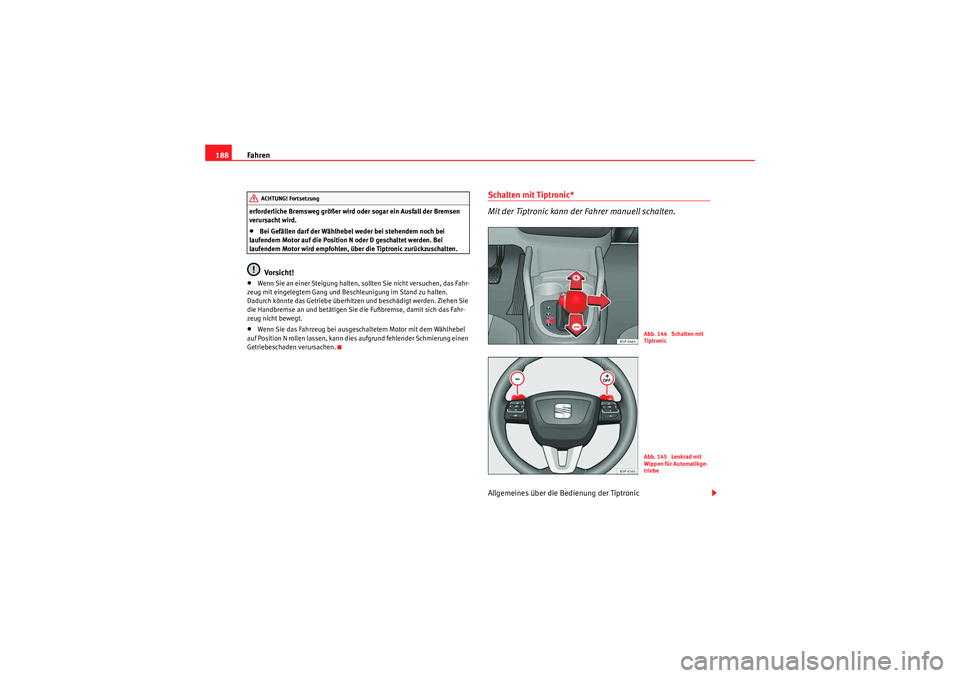 Seat Altea Freetrack 2011 Betriebsanleitung (in German) Fahren
188erforderliche Bremsweg größer wird oder sogar ein Ausfall der Bremsen
verursacht wird.•Bei Gefällen darf der Wählhebel weder bei stehendem noch bei
laufendem Motor auf die Position N Seat Altea Freetrack 2011 Betriebsanleitung (in German) Fahren
188erforderliche Bremsweg größer wird oder sogar ein Ausfall der Bremsen
verursacht wird.•Bei Gefällen darf der Wählhebel weder bei stehendem noch bei
laufendem Motor auf die Position N