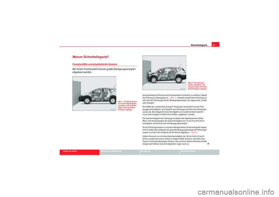 Seat Altea Freetrack 2011 Betriebsanleitung (in German) Sicherheitsgurte21
Sicher ist sicher
Hinweise zur Bedienung
Rat und Tat
Te c h n i s c h e D a t e n
Warum Sicherheitsgurte?Frontalunfälle und physikalische Gesetze
Bei einem Frontalunfall müssen g Seat Altea Freetrack 2011 Betriebsanleitung (in German) Sicherheitsgurte21
Sicher ist sicher
Hinweise zur Bedienung
Rat und Tat
Te c h n i s c h e D a t e n
Warum Sicherheitsgurte?Frontalunfälle und physikalische Gesetze
Bei einem Frontalunfall müssen g