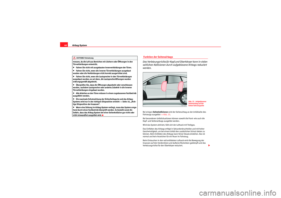 Seat Altea Freetrack 2011 Betriebsanleitung (in German) Airbag-System
40messen, da die Luft aus Bereichen mit Löchern oder Öffnungen in den
Türverkleidungen entweicht.•Fahren Sie nicht mit ausgebauten Innenverkleidungen der Türen.•Fahren Sie nicht Seat Altea Freetrack 2011 Betriebsanleitung (in German) Airbag-System
40messen, da die Luft aus Bereichen mit Löchern oder Öffnungen in den
Türverkleidungen entweicht.•Fahren Sie nicht mit ausgebauten Innenverkleidungen der Türen.•Fahren Sie nicht