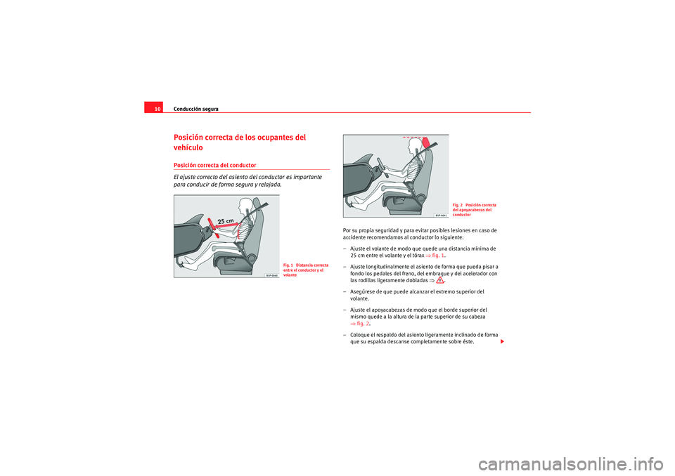 Seat Altea Freetrack 2011 Manual del propietario (in Spanish) Conducción segura
10Posición correcta de los ocupantes del
vehículoPosición correcta del conductor
El ajuste correcto del asiento del conductor es importante
para conducir de forma segura y rela Seat Altea Freetrack 2011 Manual del propietario (in Spanish) Conducción segura
10Posición correcta de los ocupantes del
vehículoPosición correcta del conductor
El ajuste correcto del asiento del conductor es importante
para conducir de forma segura y rela
