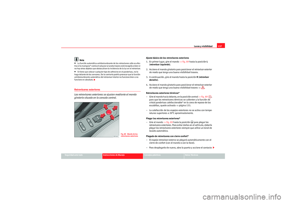 Seat Altea Freetrack 2011  Manual del propietario (in Spanish) Luces y visibilidad137
Seguridad ante todo
Instrucciones de Manejo
Consejos prácticos
Datos Técnicos
Nota
•La función automática antideslumbrante de los retrovisores sólo es efec-
tiva si la ma