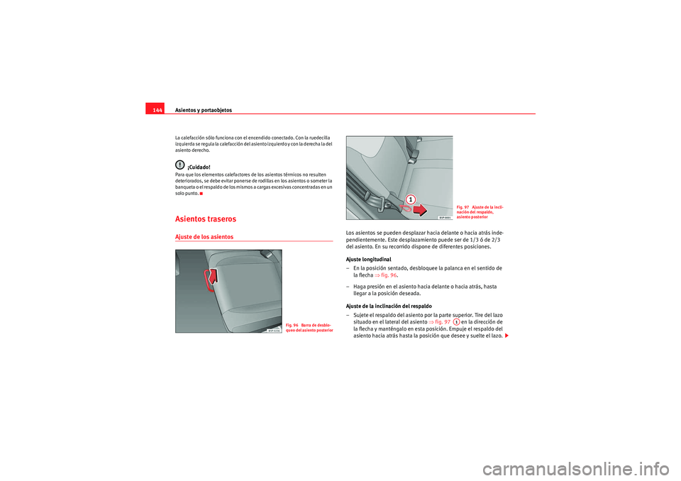 Seat Altea Freetrack 2011 Manual del propietario (in Spanish) Asientos y portaobjetos
144La calefacción sólo funciona con el encendido conectado. Con la ruedecilla
izquierda se regula la calefacción del asiento izquierdo y con la derecha la del
asiento dere Seat Altea Freetrack 2011 Manual del propietario (in Spanish) Asientos y portaobjetos
144La calefacción sólo funciona con el encendido conectado. Con la ruedecilla
izquierda se regula la calefacción del asiento izquierdo y con la derecha la del
asiento dere