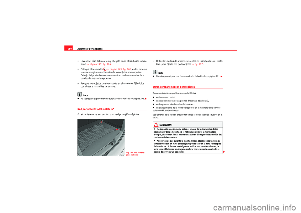 Seat Altea Freetrack 2011 Manual del propietario (in Spanish) Asientos y portaobjetos
150
– Levante el piso del maletero y pliégelo hacia atrás, hasta su tota-lidad ⇒página 149, fig. 105 .
– Coloque el separador ⇒página 149, fig. 106 , en las ran Seat Altea Freetrack 2011 Manual del propietario (in Spanish) Asientos y portaobjetos
150
– Levante el piso del maletero y pliégelo hacia atrás, hasta su tota-lidad ⇒página 149, fig. 105 .
– Coloque el separador ⇒página 149, fig. 106 , en las ran
