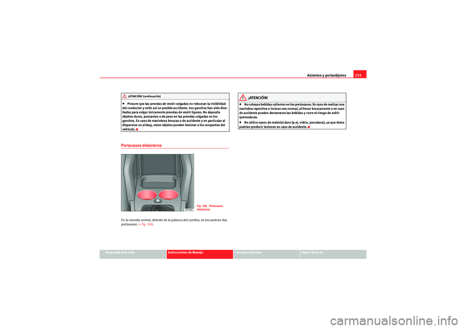 Seat Altea Freetrack 2011 Manual del propietario (in Spanish) Asientos y portaobjetos151
Seguridad ante todo
Instrucciones de Manejo
Consejos prácticos
Datos Técnicos
•Procure que las prendas de vestir co lgadas no reduzcan la visibilidad
del conductor y ev Seat Altea Freetrack 2011 Manual del propietario (in Spanish) Asientos y portaobjetos151
Seguridad ante todo
Instrucciones de Manejo
Consejos prácticos
Datos Técnicos
•Procure que las prendas de vestir co lgadas no reduzcan la visibilidad
del conductor y ev
