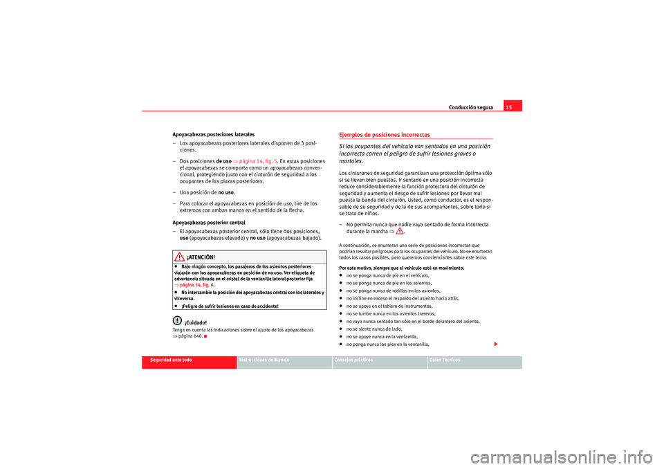 Seat Altea Freetrack 2011 Manual del propietario (in Spanish) Conducción segura15
Seguridad ante todo
Instrucciones de Manejo
Consejos prácticos
Datos Técnicos
Apoyacabezas posteriores laterales
– Los apoyacabezas posteriores laterales disponen de 3 posi-
c Seat Altea Freetrack 2011 Manual del propietario (in Spanish) Conducción segura15
Seguridad ante todo
Instrucciones de Manejo
Consejos prácticos
Datos Técnicos
Apoyacabezas posteriores laterales
– Los apoyacabezas posteriores laterales disponen de 3 posi-
c