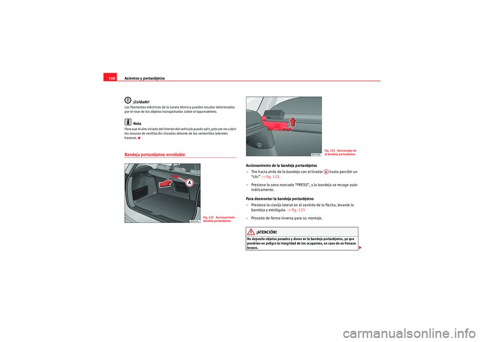 Seat Altea Freetrack 2011  Manual del propietario (in Spanish) Asientos y portaobjetos
160
¡Cuidado!Los filamentos eléctricos de la luneta térmica pueden resultar deteriorados 
por el roce de los objetos transportados sobre el tapamaletero.
Nota
Para que el ai