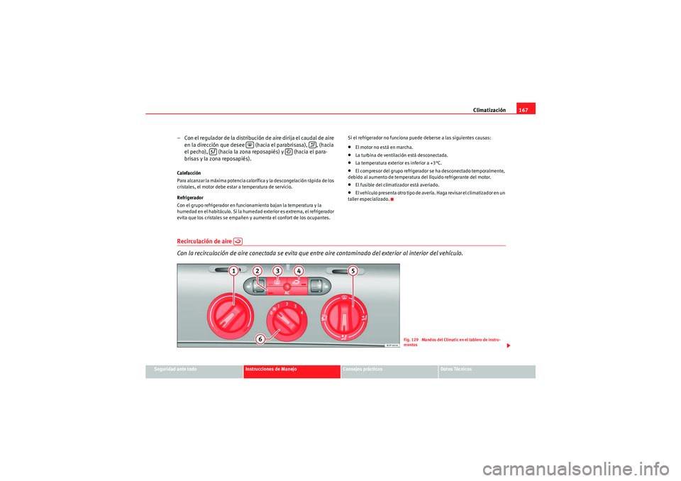 Seat Altea Freetrack 2011  Manual del propietario (in Spanish) Climatización167
Seguridad ante todo
Instrucciones de Manejo
Consejos prácticos
Datos Técnicos
– Con el regulador de la distribución de aire dirija el caudal de aire 
en la dirección que desee 