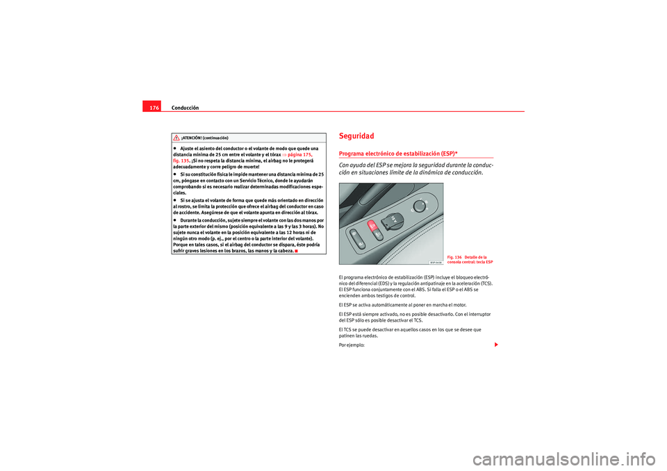 Seat Altea Freetrack 2011 Manual del propietario (in Spanish) Conducción
176•Ajuste el asiento del conductor o el volante de modo que quede una
distancia mínima de 25 cm entre el volante y el tórax ⇒página 175,
fig. 135 . ¡Si no respeta la distancia Seat Altea Freetrack 2011 Manual del propietario (in Spanish) Conducción
176•Ajuste el asiento del conductor o el volante de modo que quede una
distancia mínima de 25 cm entre el volante y el tórax ⇒página 175,
fig. 135 . ¡Si no respeta la distancia