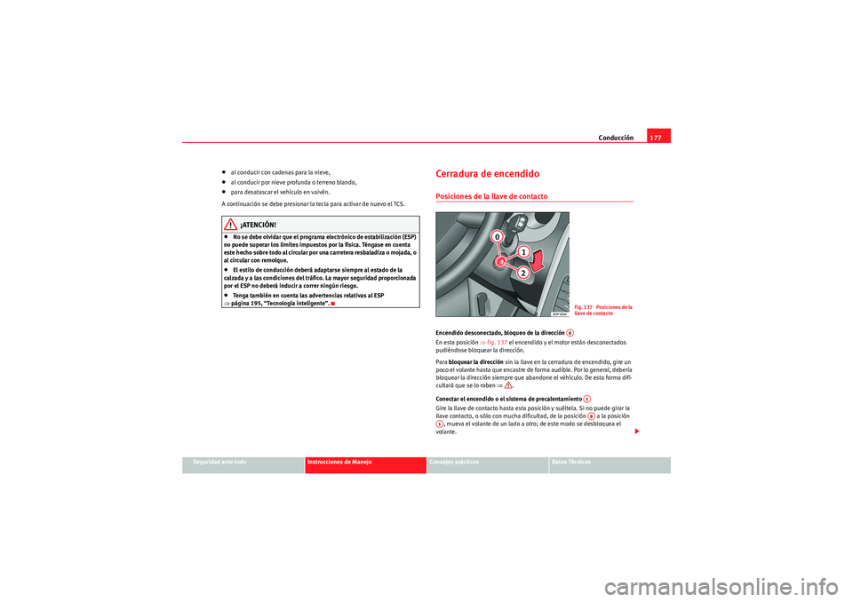 Seat Altea Freetrack 2011 Manual del propietario (in Spanish) Conducción177
Seguridad ante todo
Instrucciones de Manejo
Consejos prácticos
Datos Técnicos
•al conducir con cadenas para la nieve,•al conducir por nieve profunda o terreno blando,•para desat Seat Altea Freetrack 2011 Manual del propietario (in Spanish) Conducción177
Seguridad ante todo
Instrucciones de Manejo
Consejos prácticos
Datos Técnicos
•al conducir con cadenas para la nieve,•al conducir por nieve profunda o terreno blando,•para desat