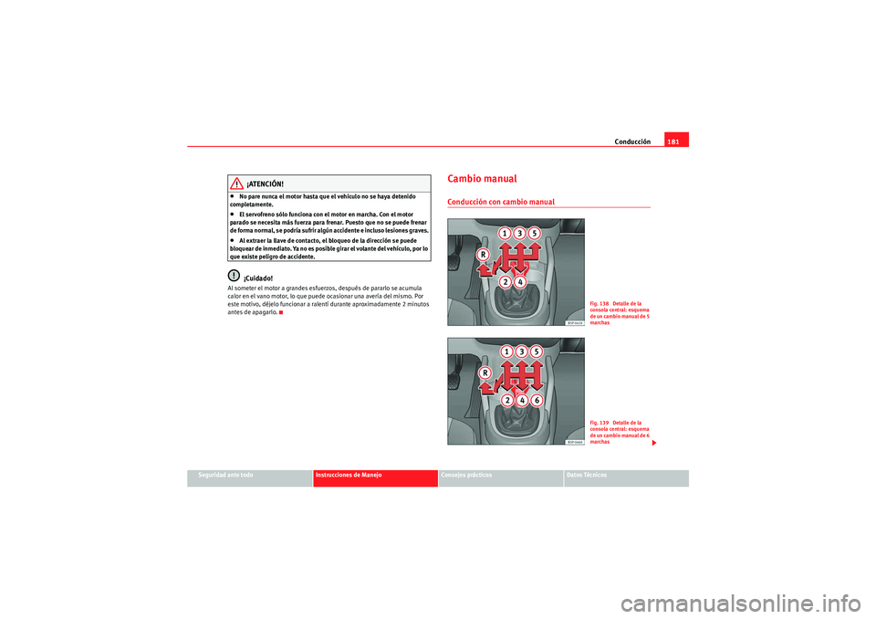 Seat Altea Freetrack 2011 Manual del propietario (in Spanish) Conducción181
Seguridad ante todo
Instrucciones de Manejo
Consejos prácticos
Datos Técnicos
¡ATENCIÓN!
•No pare nunca el motor hasta que el vehículo no se haya detenido
completamente.•El se Seat Altea Freetrack 2011 Manual del propietario (in Spanish) Conducción181
Seguridad ante todo
Instrucciones de Manejo
Consejos prácticos
Datos Técnicos
¡ATENCIÓN!
•No pare nunca el motor hasta que el vehículo no se haya detenido
completamente.•El se