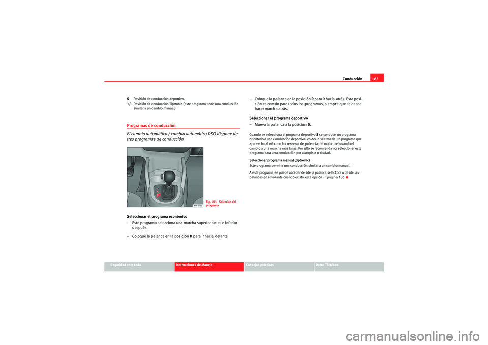 Seat Altea Freetrack 2011 Manual del propietario (in Spanish) Conducción183
Seguridad ante todo
Instrucciones de Manejo
Consejos prácticos
Datos Técnicos
S
Posición de conducción deportiva.
+/- Posición de conducción Tiptronic (este programa tiene una con Seat Altea Freetrack 2011 Manual del propietario (in Spanish) Conducción183
Seguridad ante todo
Instrucciones de Manejo
Consejos prácticos
Datos Técnicos
S
Posición de conducción deportiva.
+/- Posición de conducción Tiptronic (este programa tiene una con