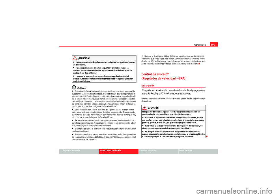 Seat Altea Freetrack 2011  Manual del propietario (in Spanish) Conducción191
Seguridad ante todo
Instrucciones de Manejo
Consejos prácticos
Datos Técnicos
¡ATENCIÓN!
•Los sensores tienen ángulos muertos  en los que los objetos no pueden 
ser detectados.