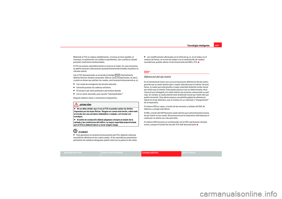 Seat Altea Freetrack 2011  Manual del propietario (in Spanish) Tecnología inteligente197
Seguridad ante todo
Instrucciones de Manejo
Consejos prácticos
Datos Técnicos
Mediante el TCS se mejora notablemente, o incluso se hace posible, el 
arranque, la aceleraci