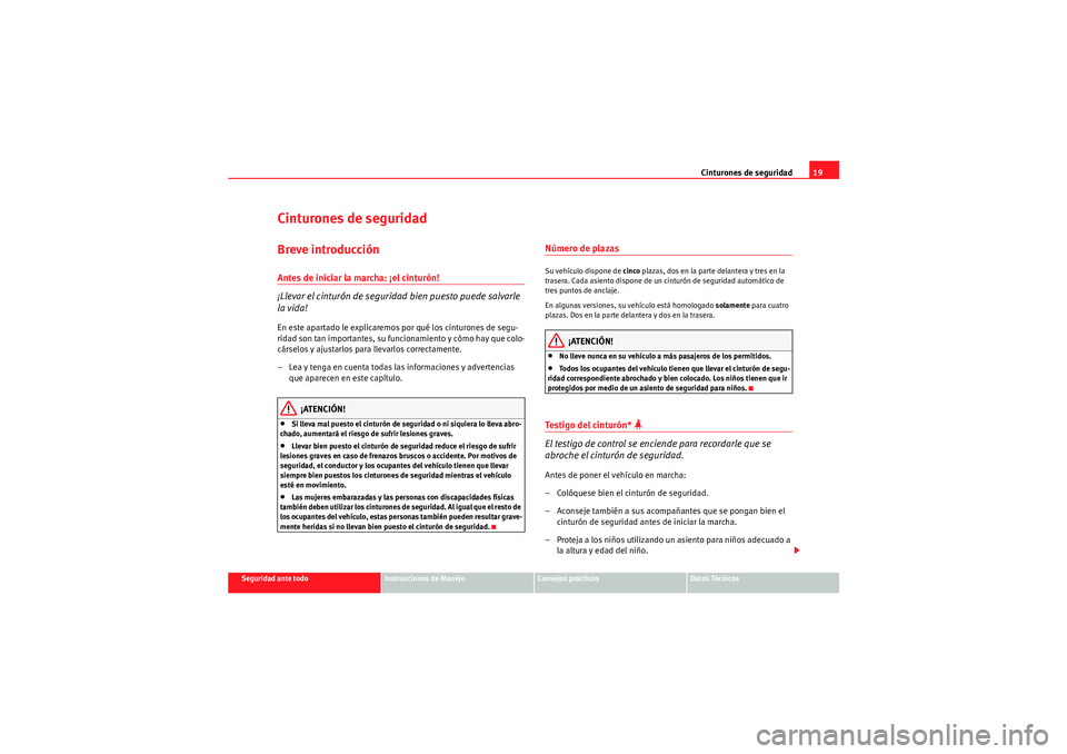 Seat Altea Freetrack 2011 Manual del propietario (in Spanish) Cinturones de seguridad19
Seguridad ante todo
Instrucciones de Manejo
Consejos prácticos
Datos Técnicos
Cinturones de seguridadBreve introducciónAntes de iniciar la marcha: ¡el cinturón!
¡Llevar Seat Altea Freetrack 2011 Manual del propietario (in Spanish) Cinturones de seguridad19
Seguridad ante todo
Instrucciones de Manejo
Consejos prácticos
Datos Técnicos
Cinturones de seguridadBreve introducciónAntes de iniciar la marcha: ¡el cinturón!
¡Llevar