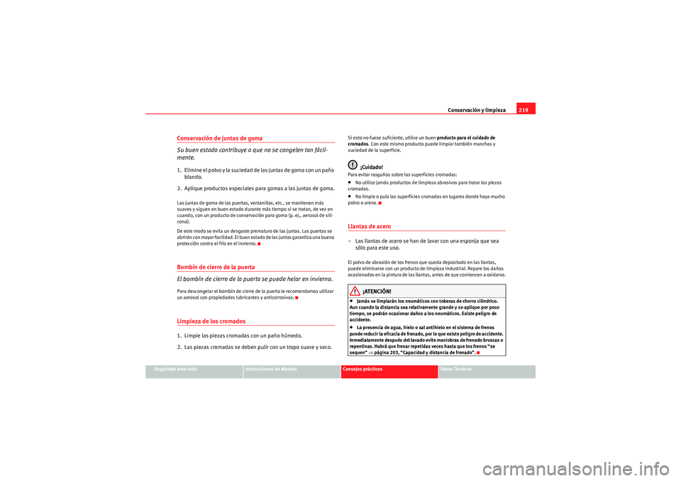 Seat Altea Freetrack 2011  Manual del propietario (in Spanish) Conservación y limpieza219
Seguridad ante todo
Instrucciones de Manejo
Consejos prácticos
Datos Técnicos
Conservación de juntas de goma
Su buen estado contribuye a que no se congelen tan fácil-
m