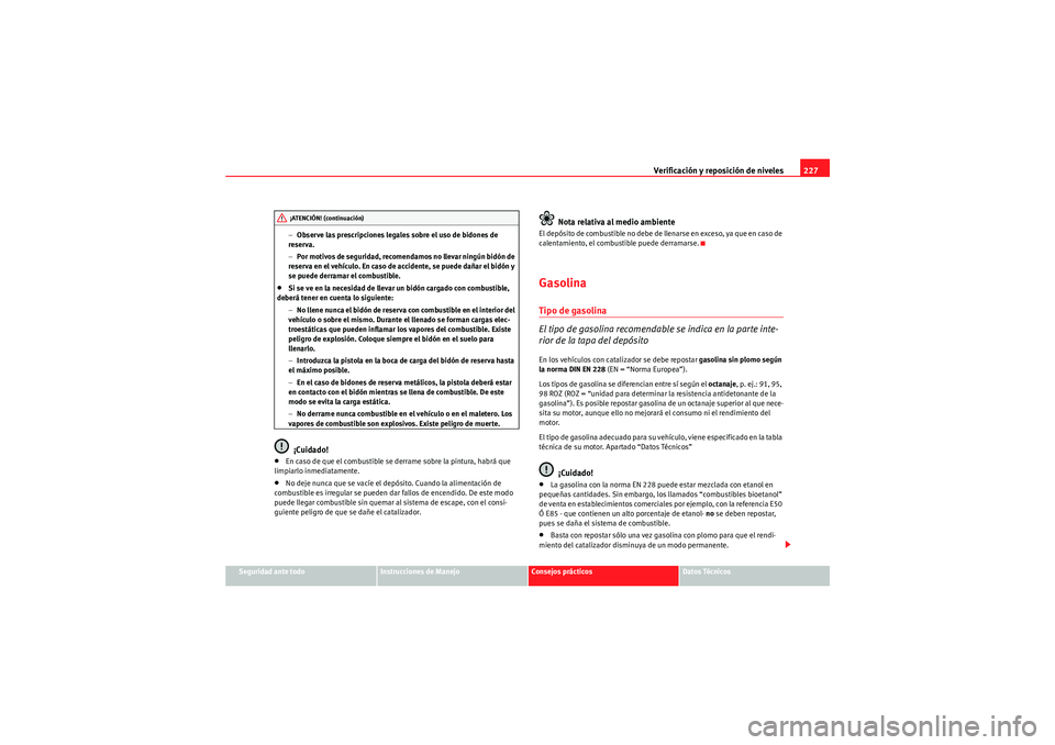 Seat Altea Freetrack 2011  Manual del propietario (in Spanish) Verificación y reposición de niveles227
Seguridad ante todo
Instrucciones de Manejo
Consejos prácticos
Datos Técnicos
−
Observe las prescripciones legales sobre el uso de bidones de 
reserva.
