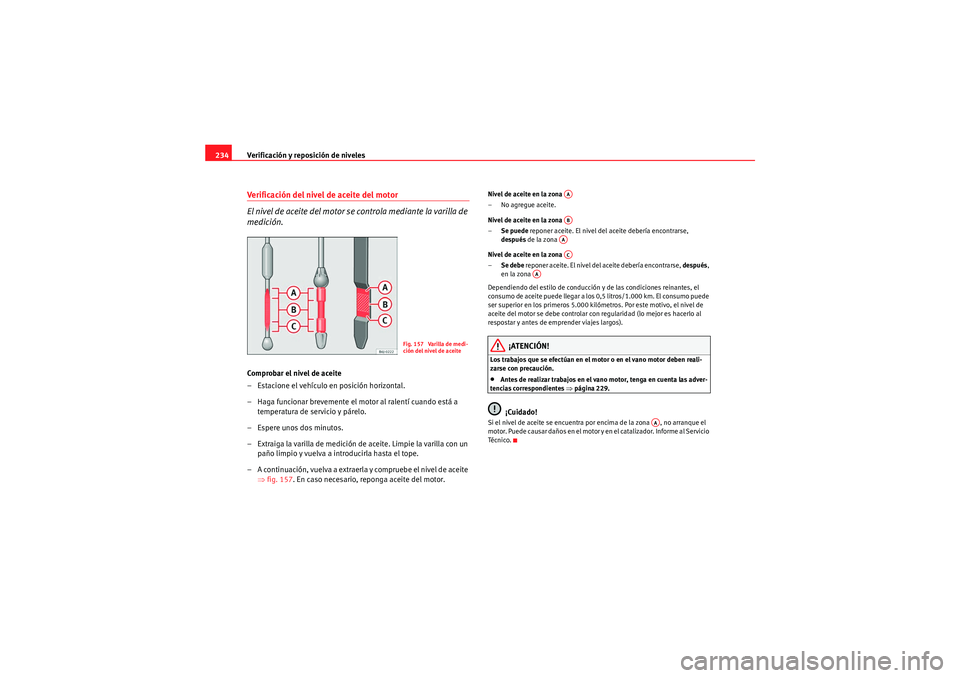 Seat Altea Freetrack 2011 Manual del propietario (in Spanish) Verificación y reposición de niveles
234Verificación del nivel de aceite del motor
El nivel de aceite del motor se controla mediante la varilla de
medición.Comprobar el nivel de aceite
– Estaci Seat Altea Freetrack 2011 Manual del propietario (in Spanish) Verificación y reposición de niveles
234Verificación del nivel de aceite del motor
El nivel de aceite del motor se controla mediante la varilla de
medición.Comprobar el nivel de aceite
– Estaci