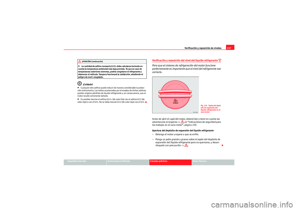 Seat Altea Freetrack 2011  Manual del propietario (in Spanish) Verificación y reposición de niveles237
Seguridad ante todo
Instrucciones de Manejo
Consejos prácticos
Datos Técnicos
•La cantidad de aditivo necesaria G12+ debe calcularse teniendo en 
cuenta l