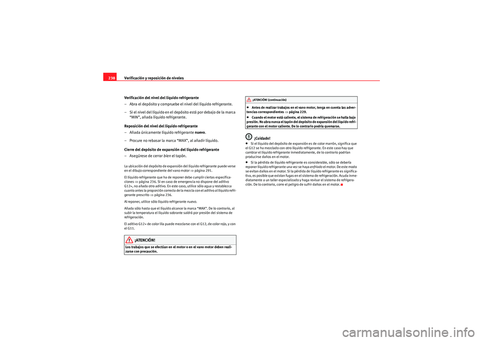 Seat Altea Freetrack 2011  Manual del propietario (in Spanish) Verificación y reposición de niveles
238
Verificación del nivel del líquido refrigerante
– Abra el depósito y compruebe el nivel del líquido refrigerante.
– Si el nivel del líquido en el de