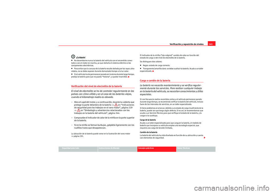 Seat Altea Freetrack 2011 Manual del propietario (in Spanish) Verificación y reposición de niveles245
Seguridad ante todo
Instrucciones de Manejo
Consejos prácticos
Datos Técnicos
¡Cuidado!
•No desemborne nunca la batería del vehículo con el encendido c Seat Altea Freetrack 2011 Manual del propietario (in Spanish) Verificación y reposición de niveles245
Seguridad ante todo
Instrucciones de Manejo
Consejos prácticos
Datos Técnicos
¡Cuidado!
•No desemborne nunca la batería del vehículo con el encendido c