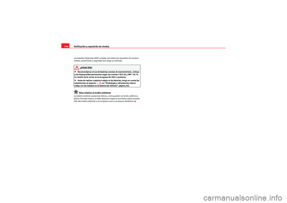Seat Altea Freetrack 2011 Manual del propietario (in Spanish) Verificación y reposición de niveles
246Las baterías Originales SEAT cumplen con todos los requisitos de manteni-
miento, rendimiento y seguridad que exige su vehículo.
¡ATENCIÓN!
•Recomendamo Seat Altea Freetrack 2011 Manual del propietario (in Spanish) Verificación y reposición de niveles
246Las baterías Originales SEAT cumplen con todos los requisitos de manteni-
miento, rendimiento y seguridad que exige su vehículo.
¡ATENCIÓN!
•Recomendamo