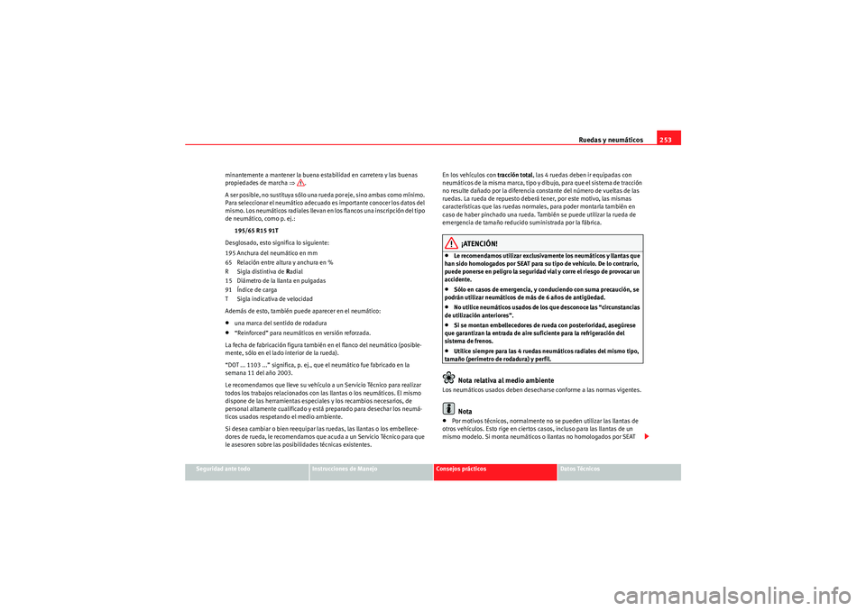 Seat Altea Freetrack 2011  Manual del propietario (in Spanish) Ruedas y neumáticos253
Seguridad ante todo
Instrucciones de Manejo
Consejos prácticos
Datos Técnicos
minantemente a mantener la buena estabilidad en carretera y las buenas 
propiedades de marcha 
