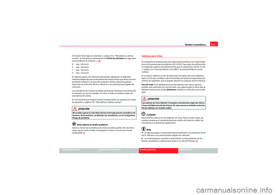 Seat Altea Freetrack 2011  Manual del propietario (in Spanish) Ruedas y neumáticos255
Seguridad ante todo
Instrucciones de Manejo
Consejos prácticos
Datos Técnicos
En función de la sigla de velocidad ⇒
página 252, “Neumáticos y llantas 
nuevos”, le in