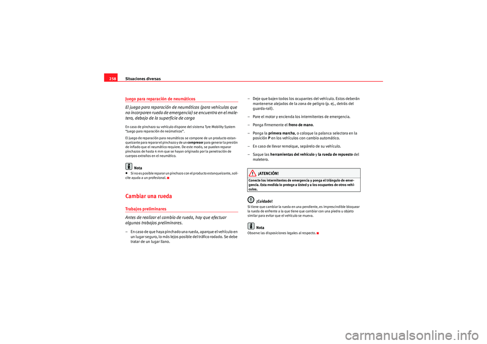 Seat Altea Freetrack 2011  Manual del propietario (in Spanish) Situaciones diversas
258Juego para reparación de neumáticos
El juego para reparación de neumáticos (para vehículos que 
no incorporen rueda de emergencia) se encuentra en el male-
tero, debajo de