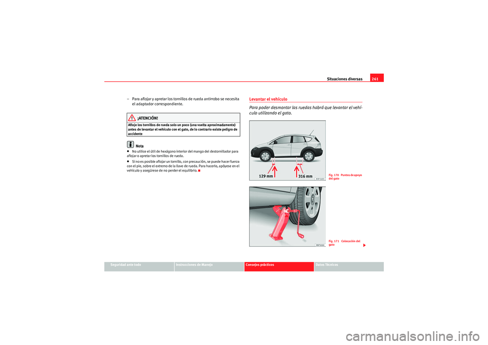 Seat Altea Freetrack 2011  Manual del propietario (in Spanish) Situaciones diversas261
Seguridad ante todo
Instrucciones de Manejo
Consejos prácticos
Datos Técnicos
– Para aflojar y apretar los tornillo s de rueda antirrobo se necesita 
el adaptador correspon