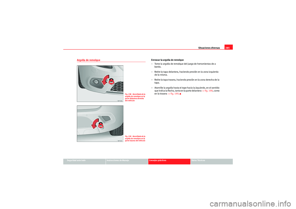 Seat Altea Freetrack 2011 Manual del propietario (in Spanish) Situaciones diversas285
Seguridad ante todo
Instrucciones de Manejo
Consejos prácticos
Datos Técnicos
Argolla de remolque
Enroscar la argolla de remolque
– Tome la argolla de remolque del juego de Seat Altea Freetrack 2011 Manual del propietario (in Spanish) Situaciones diversas285
Seguridad ante todo
Instrucciones de Manejo
Consejos prácticos
Datos Técnicos
Argolla de remolque
Enroscar la argolla de remolque
– Tome la argolla de remolque del juego de