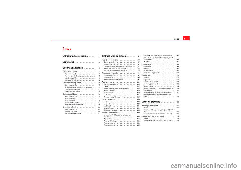 Seat Altea Freetrack 2011  Manual del propietario (in Spanish) Índice3
ÍndiceEstructura de este manual
 . . . . . . . . 
Contenidos
 . . . . . . . . . . . . . . . . . . . . . . . . . . . 
Seguridad ante todo
 . . . . . . . . . . . . . . . 
Conducción segura
 .