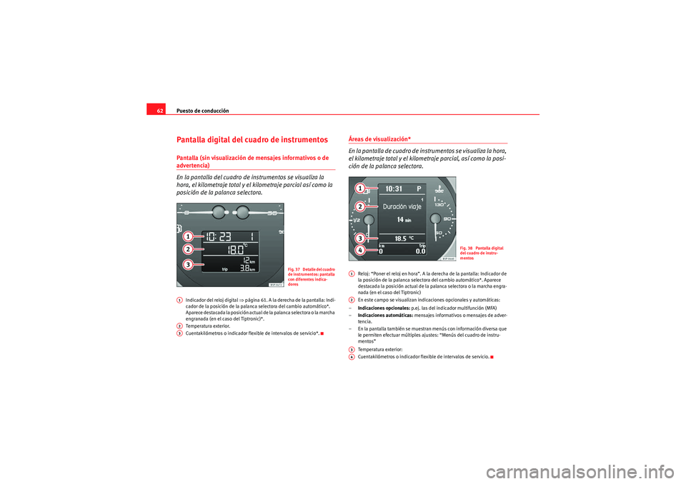 Seat Altea Freetrack 2011  Manual del propietario (in Spanish) Puesto de conducción
62Pantalla digital del cuadro de instrumentosPantalla (sin visualización de mensajes informativos o de advertencia)
En la pantalla del cuadro de instrumentos se visualiza la 
ho
