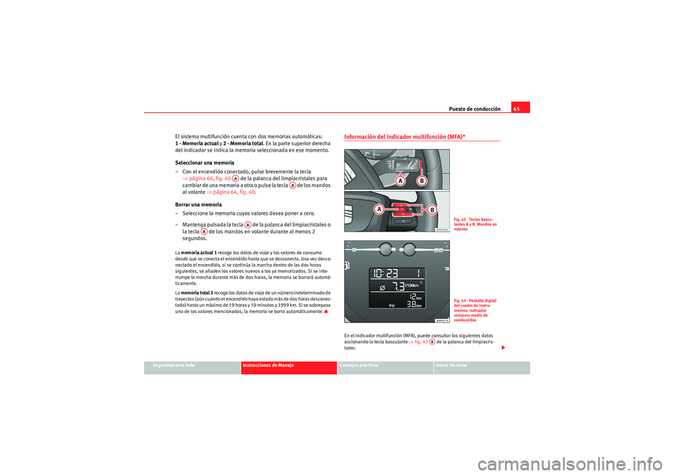 Seat Altea Freetrack 2011  Manual del propietario (in Spanish) Puesto de conducción65
Seguridad ante todo
Instrucciones de Manejo
Consejos prácticos
Datos Técnicos
El sistema multifunción cuenta con dos memorias automáticas: 
1 - Memoria actual y 2 - Memoria
