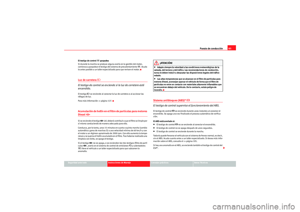 Seat Altea Freetrack 2011  Manual del propietario (in Spanish) Puesto de conducción85
Seguridad ante todo
Instrucciones de Manejo
Consejos prácticos
Datos Técnicos
El testigo de control 
�D parpadea
Si durante la marcha se produce alguna avería en la gestión