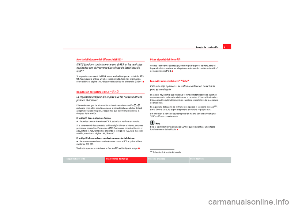 Seat Altea Freetrack 2011  Manual del propietario (in Spanish) Puesto de conducción91
Seguridad ante todo
Instrucciones de Manejo
Consejos prácticos
Datos Técnicos
Avería del bloqueo del diferencial (EDS)*
El EDS funciona conjuntamente con el ABS en los vehí