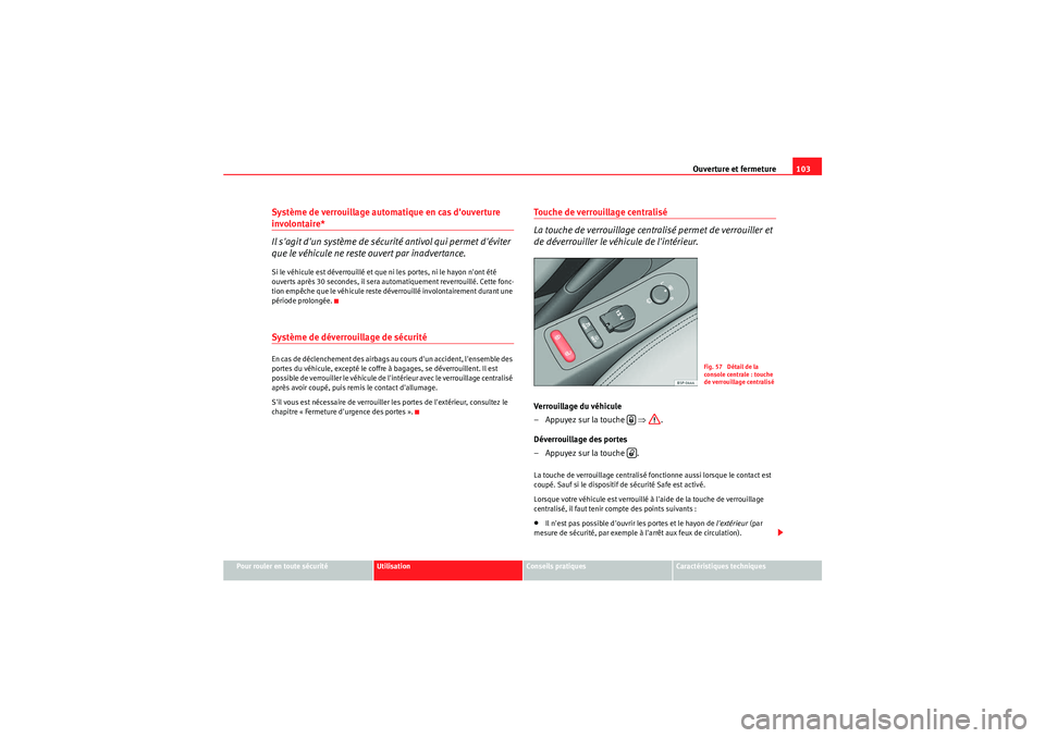 Seat Altea Freetrack 2011 Manuel du propriétaire (in French) Ouverture et fermeture103
Pour rouler en toute sécurité
Utilisation
Conseils pratiques
Caractéristiques techniques
Système de verrouillage automatique en cas douverture involontaire*
Il sagit d Seat Altea Freetrack 2011 Manuel du propriétaire (in French) Ouverture et fermeture103
Pour rouler en toute sécurité
Utilisation
Conseils pratiques
Caractéristiques techniques
Système de verrouillage automatique en cas douverture involontaire*
Il sagit d