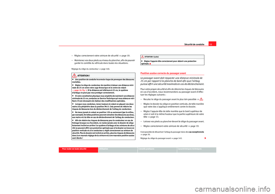 Seat Altea Freetrack 2011  Manuel du propriétaire (in French)  Sécurité de conduite11
Pour rouler en toute sécurité
Utilisation
Conseils pratiques
Caractéristiques techniques
– Réglez correctement votre ceinture de sécurité  ⇒page 19.
– M a i n t e 