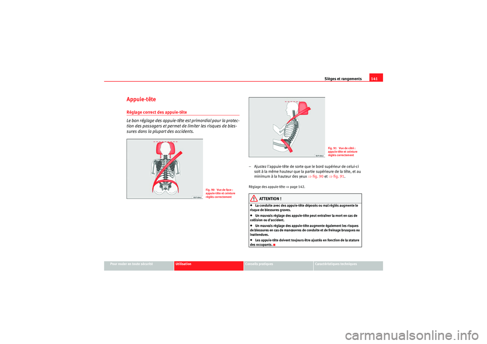 Seat Altea Freetrack 2011  Manuel du propriétaire (in French)  Sièges et rangements141
Pour rouler en toute sécurité
Utilisation
Conseils pratiques
Caractéristiques techniques
Appuie-têteRéglage correct des appuie-tête
Le bon réglage des appuie-tête est 
