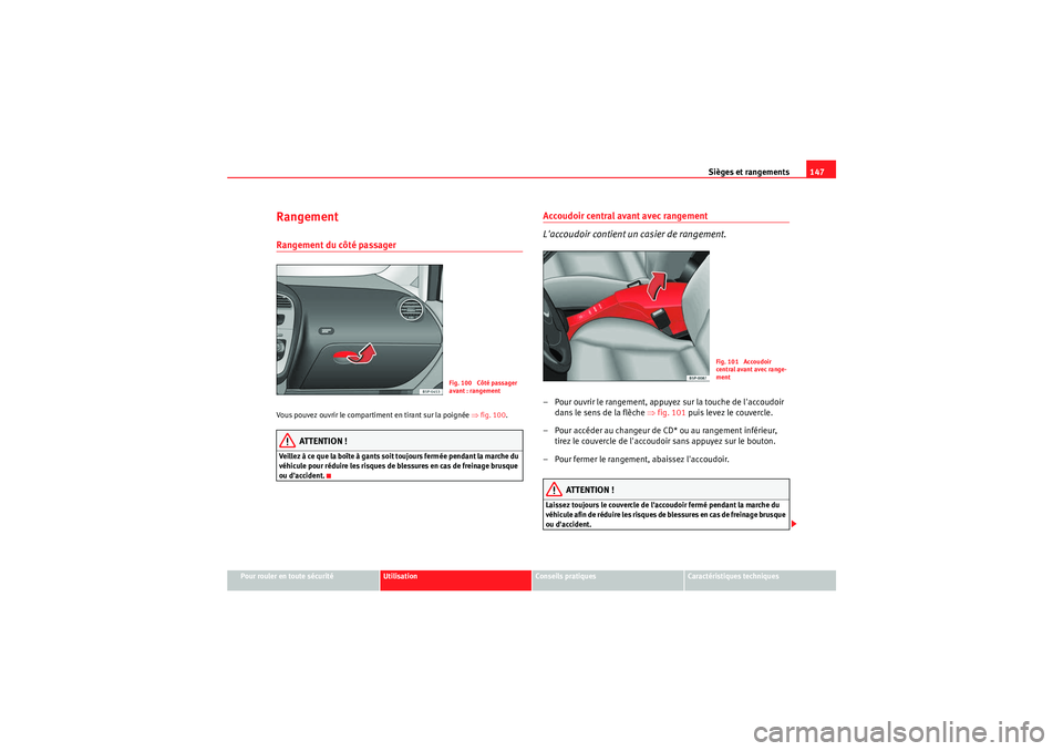 Seat Altea Freetrack 2011  Manuel du propriétaire (in French)  Sièges et rangements147
Pour rouler en toute sécurité
Utilisation
Conseils pratiques
Caractéristiques techniques
RangementRangement du côté passager Vous pouvez ouvrir le compartiment en tirant 