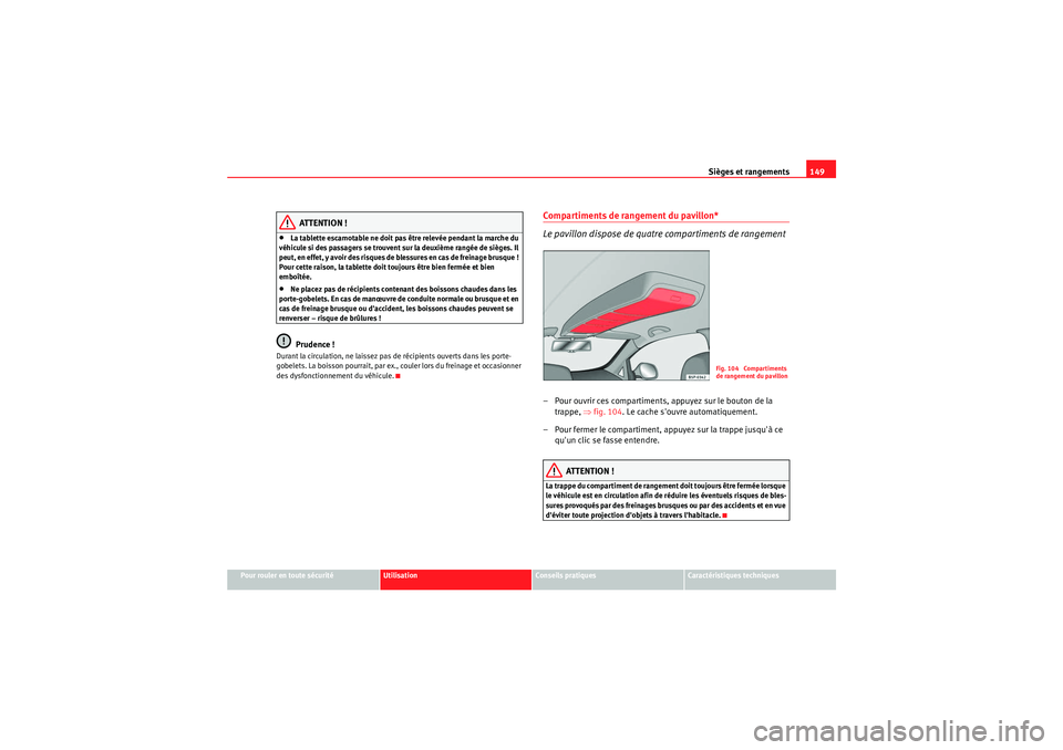 Seat Altea Freetrack 2011  Manuel du propriétaire (in French)  Sièges et rangements149
Pour rouler en toute sécurité
Utilisation
Conseils pratiques
Caractéristiques techniques
ATTENTION !
•La tablette escamotable ne doit pas être relevée pendant la marche